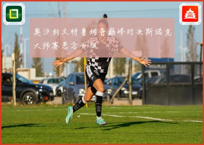奥沙利文特鲁姆普巅峰对决斯诺克大师赛悬念升级