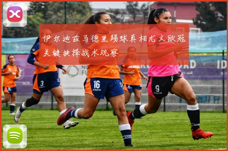 伊尔迪兹马德里踢球真相尤文欧冠关键抉择战术观察