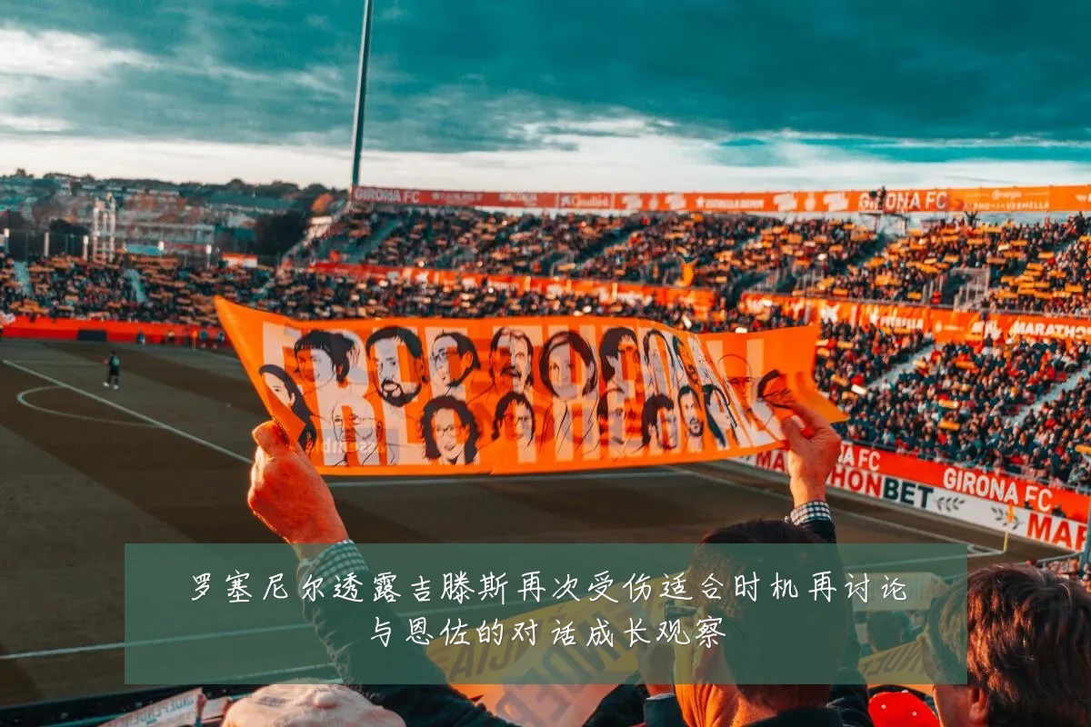 罗塞尼尔透露吉滕斯再次受伤适合时机再讨论与恩佐的对话成长观察